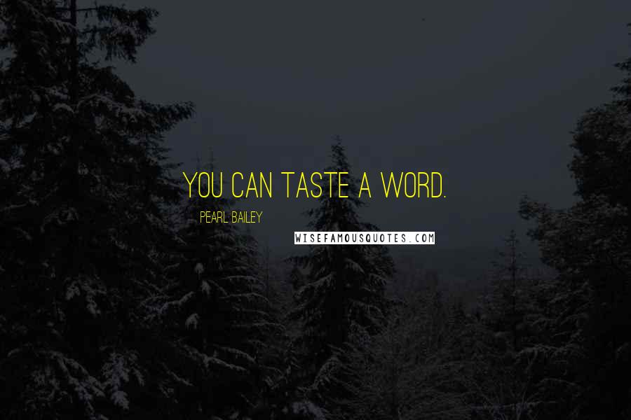 Pearl Bailey Quotes: You can taste a word.