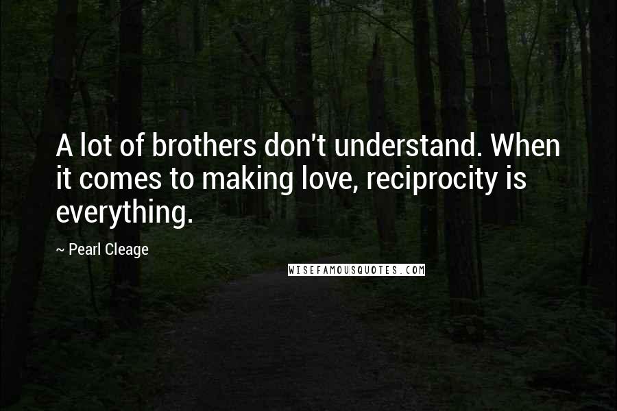 Pearl Cleage Quotes: A lot of brothers don't understand. When it comes to making love, reciprocity is everything.