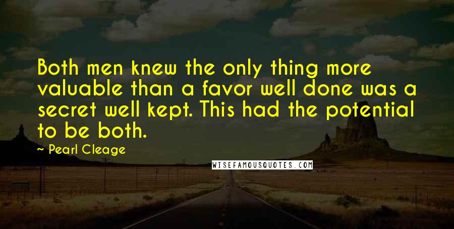 Pearl Cleage Quotes: Both men knew the only thing more valuable than a favor well done was a secret well kept. This had the potential to be both.