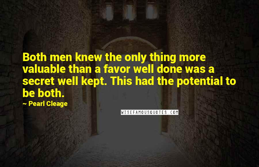 Pearl Cleage Quotes: Both men knew the only thing more valuable than a favor well done was a secret well kept. This had the potential to be both.