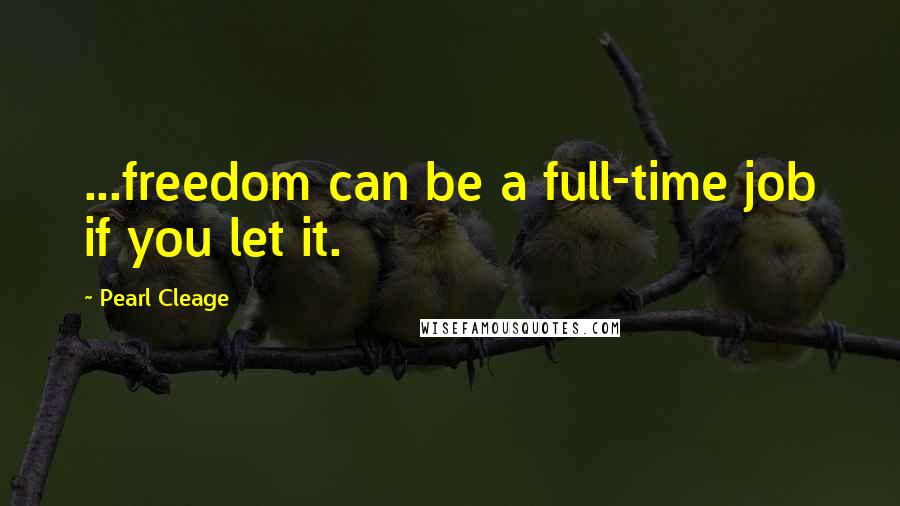 Pearl Cleage Quotes: ...freedom can be a full-time job if you let it.