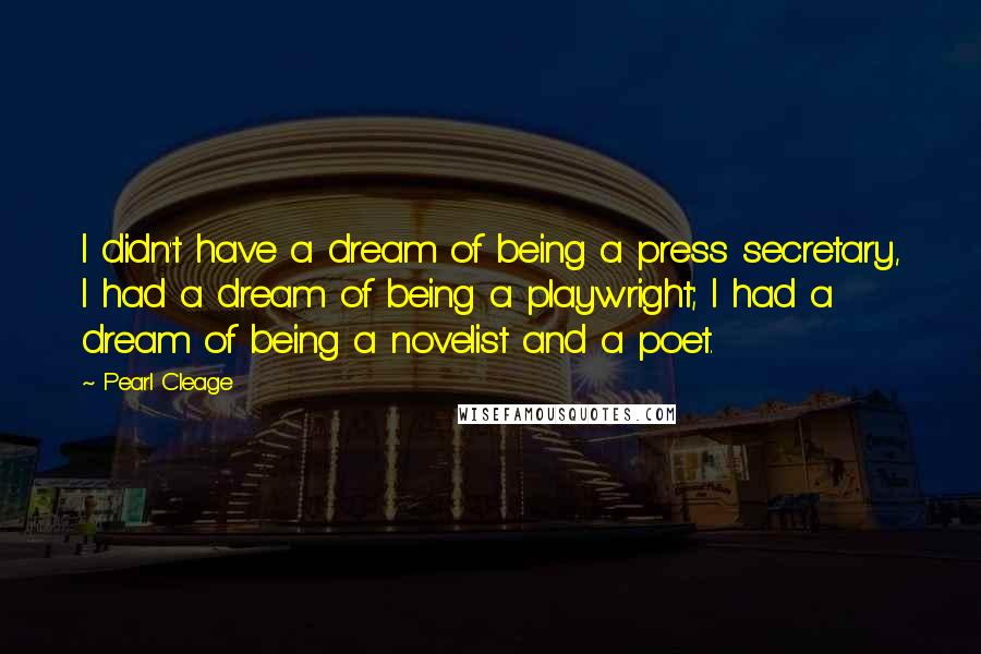 Pearl Cleage Quotes: I didn't have a dream of being a press secretary, I had a dream of being a playwright; I had a dream of being a novelist and a poet.