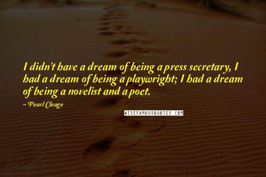 Pearl Cleage Quotes: I didn't have a dream of being a press secretary, I had a dream of being a playwright; I had a dream of being a novelist and a poet.