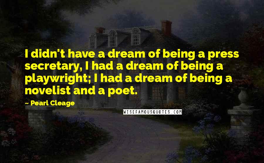 Pearl Cleage Quotes: I didn't have a dream of being a press secretary, I had a dream of being a playwright; I had a dream of being a novelist and a poet.