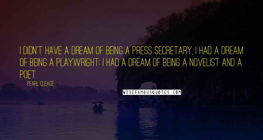 Pearl Cleage Quotes: I didn't have a dream of being a press secretary, I had a dream of being a playwright; I had a dream of being a novelist and a poet.