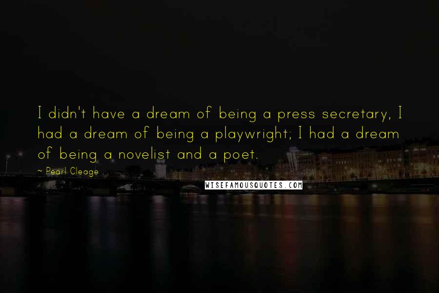 Pearl Cleage Quotes: I didn't have a dream of being a press secretary, I had a dream of being a playwright; I had a dream of being a novelist and a poet.
