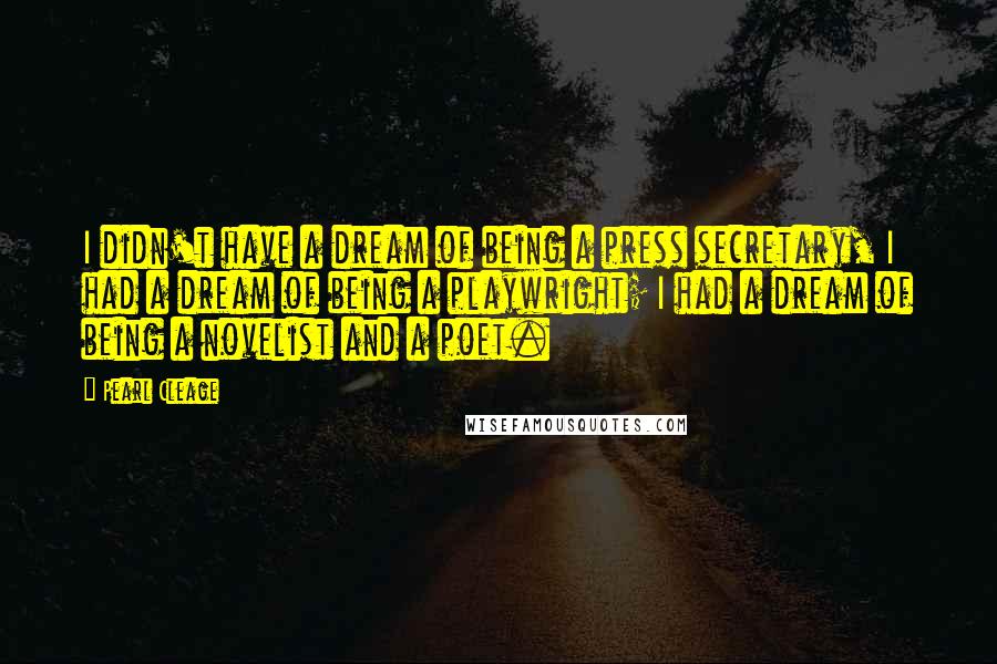 Pearl Cleage Quotes: I didn't have a dream of being a press secretary, I had a dream of being a playwright; I had a dream of being a novelist and a poet.