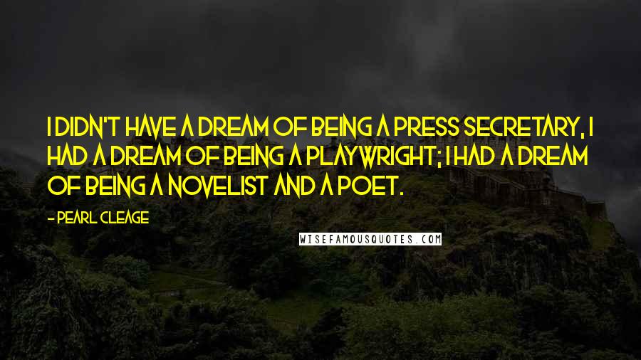 Pearl Cleage Quotes: I didn't have a dream of being a press secretary, I had a dream of being a playwright; I had a dream of being a novelist and a poet.