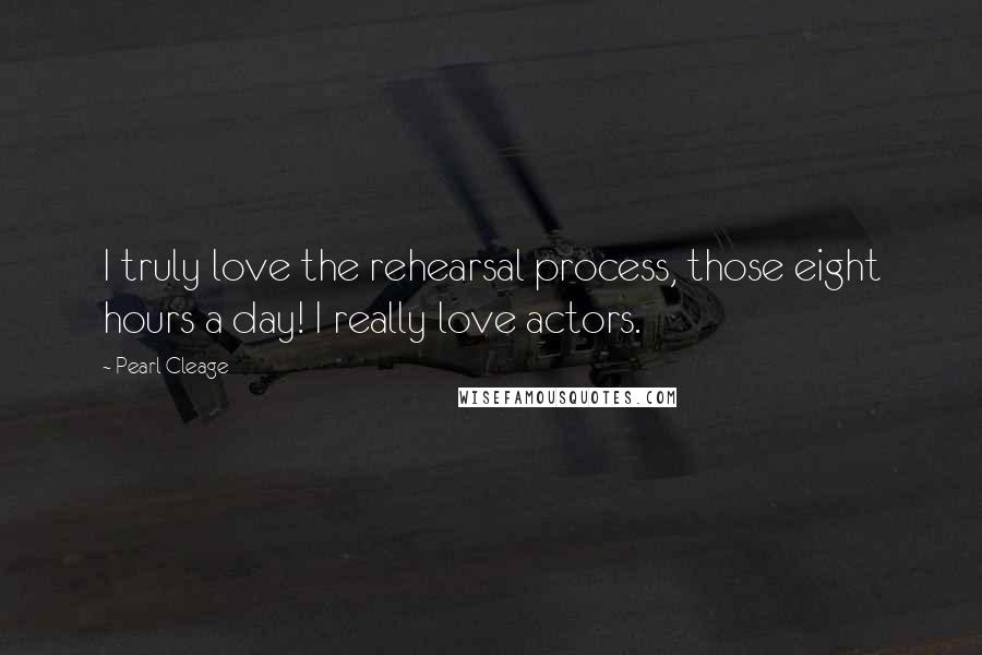Pearl Cleage Quotes: I truly love the rehearsal process, those eight hours a day! I really love actors.
