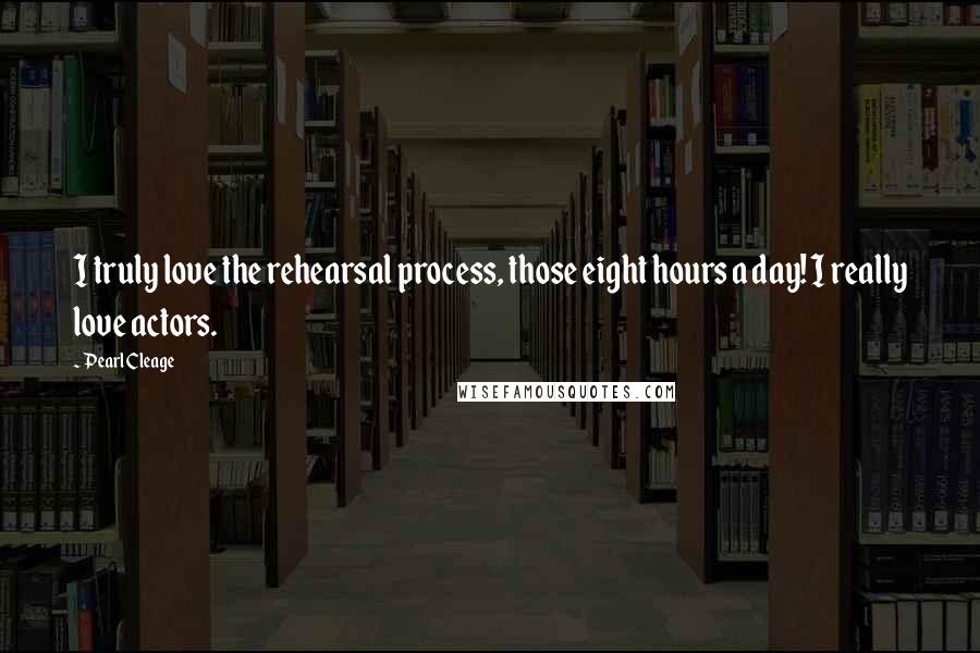 Pearl Cleage Quotes: I truly love the rehearsal process, those eight hours a day! I really love actors.