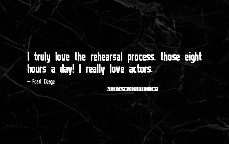 Pearl Cleage Quotes: I truly love the rehearsal process, those eight hours a day! I really love actors.
