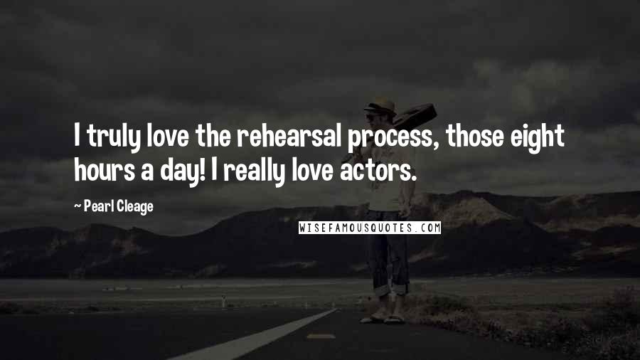 Pearl Cleage Quotes: I truly love the rehearsal process, those eight hours a day! I really love actors.