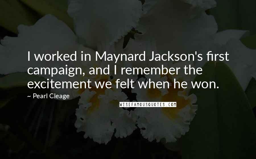 Pearl Cleage Quotes: I worked in Maynard Jackson's first campaign, and I remember the excitement we felt when he won.