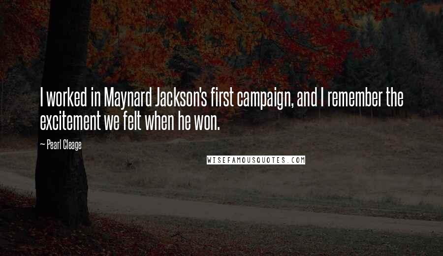 Pearl Cleage Quotes: I worked in Maynard Jackson's first campaign, and I remember the excitement we felt when he won.