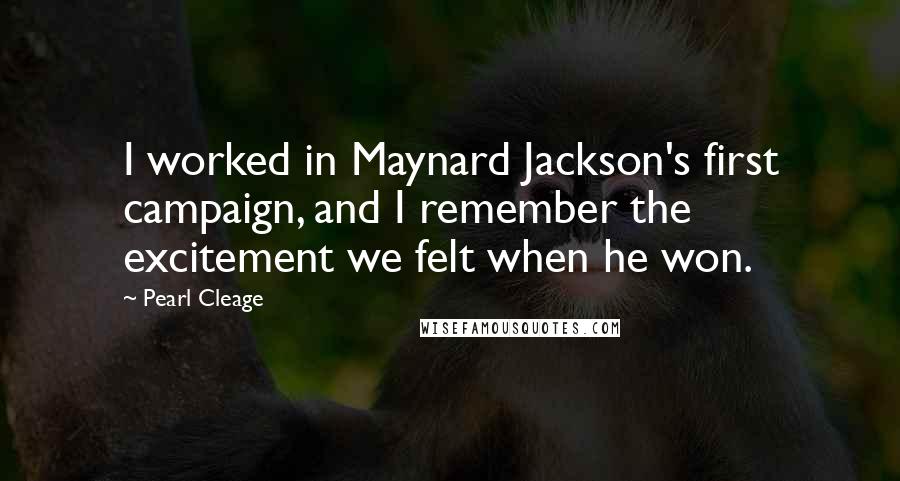 Pearl Cleage Quotes: I worked in Maynard Jackson's first campaign, and I remember the excitement we felt when he won.