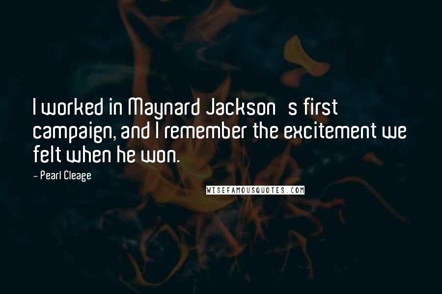 Pearl Cleage Quotes: I worked in Maynard Jackson's first campaign, and I remember the excitement we felt when he won.