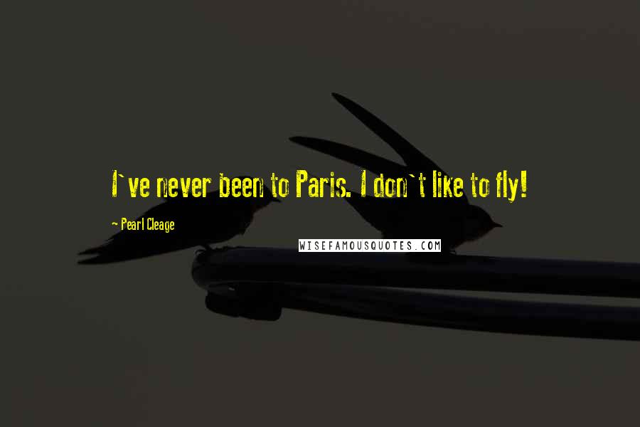 Pearl Cleage Quotes: I've never been to Paris. I don't like to fly!