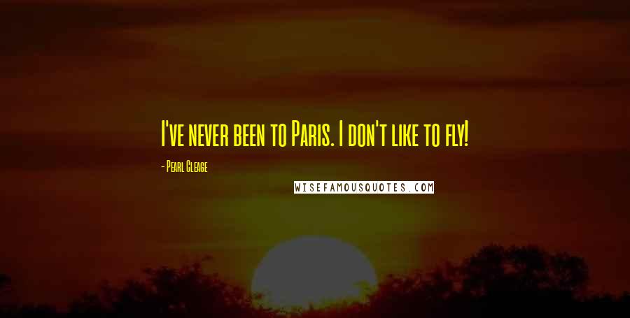 Pearl Cleage Quotes: I've never been to Paris. I don't like to fly!