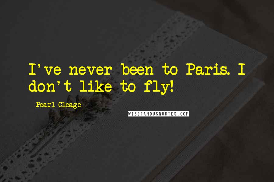 Pearl Cleage Quotes: I've never been to Paris. I don't like to fly!