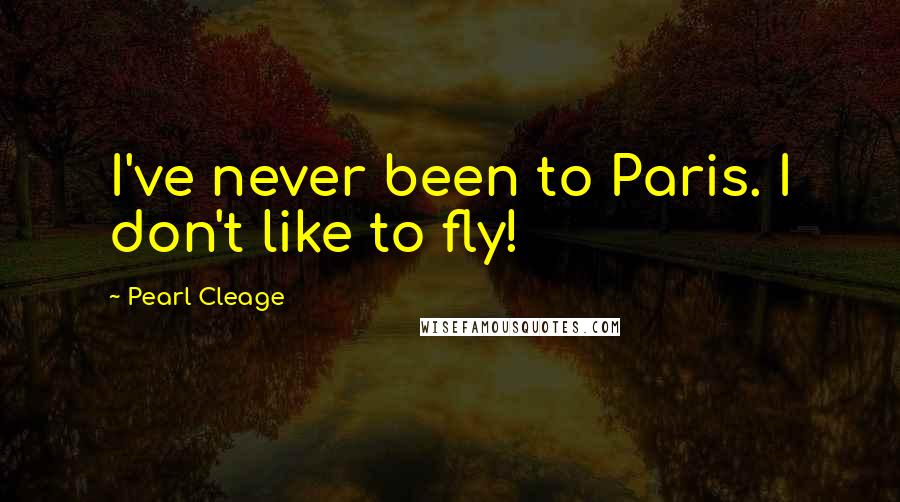 Pearl Cleage Quotes: I've never been to Paris. I don't like to fly!