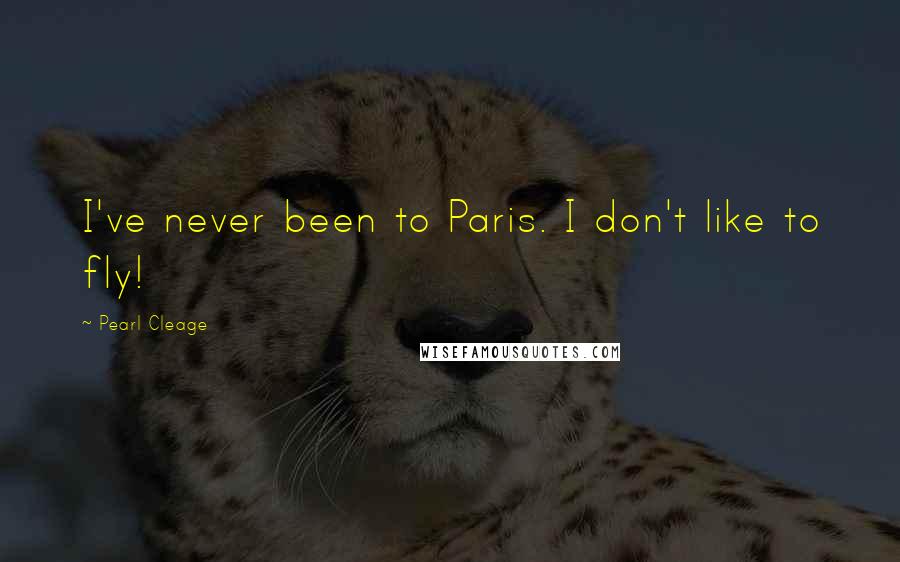 Pearl Cleage Quotes: I've never been to Paris. I don't like to fly!