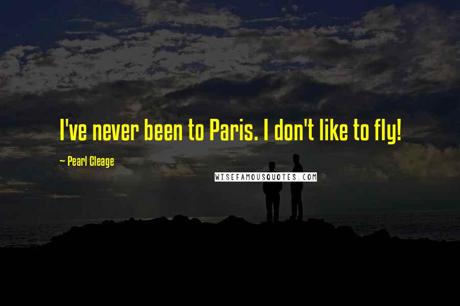 Pearl Cleage Quotes: I've never been to Paris. I don't like to fly!