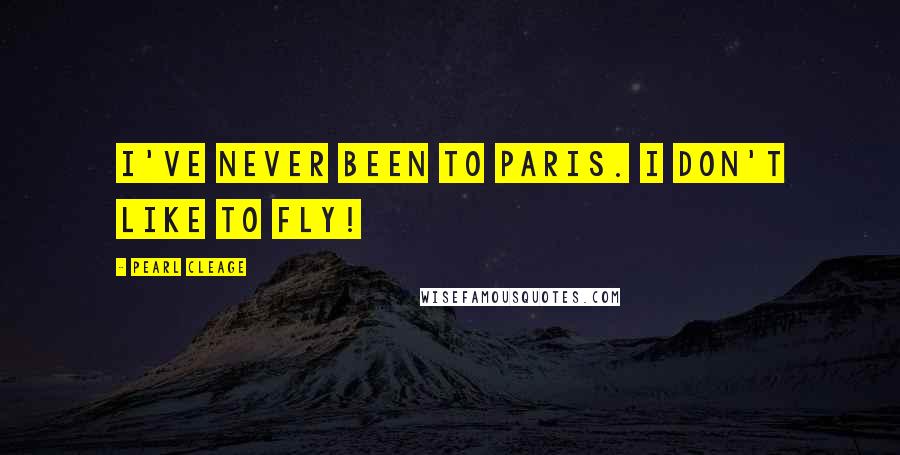 Pearl Cleage Quotes: I've never been to Paris. I don't like to fly!