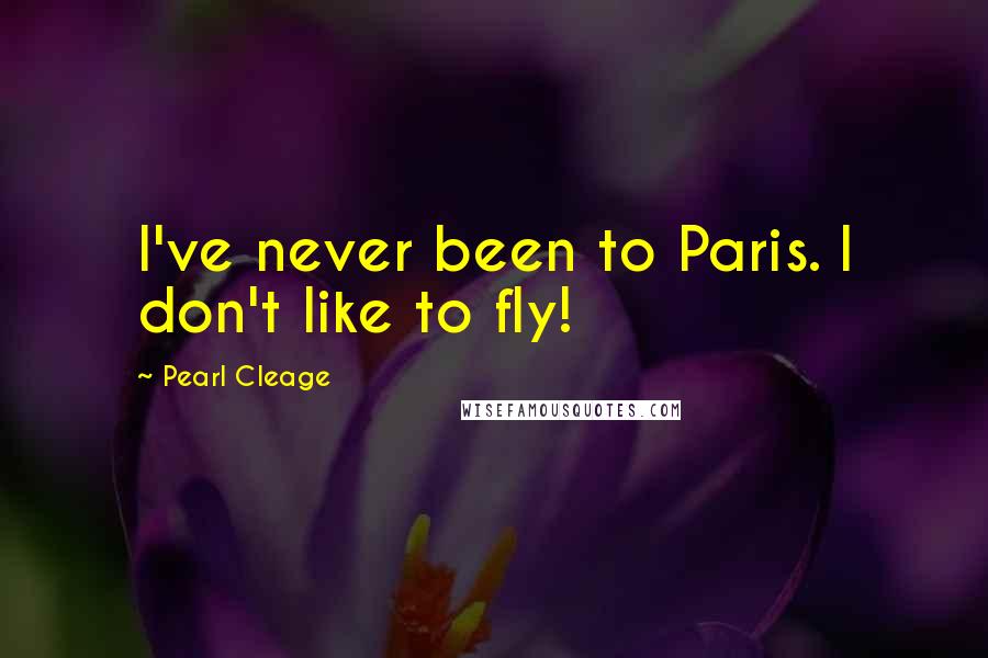 Pearl Cleage Quotes: I've never been to Paris. I don't like to fly!