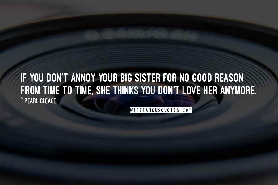 Pearl Cleage Quotes: If you don't annoy your big sister for no good reason from time to time, she thinks you don't love her anymore.