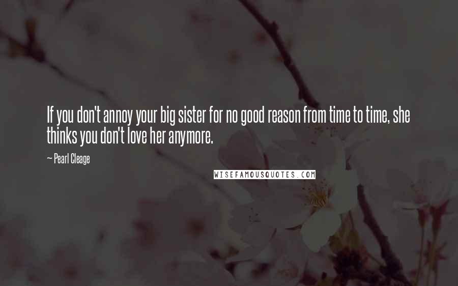 Pearl Cleage Quotes: If you don't annoy your big sister for no good reason from time to time, she thinks you don't love her anymore.