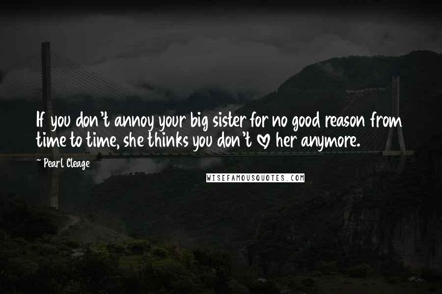Pearl Cleage Quotes: If you don't annoy your big sister for no good reason from time to time, she thinks you don't love her anymore.