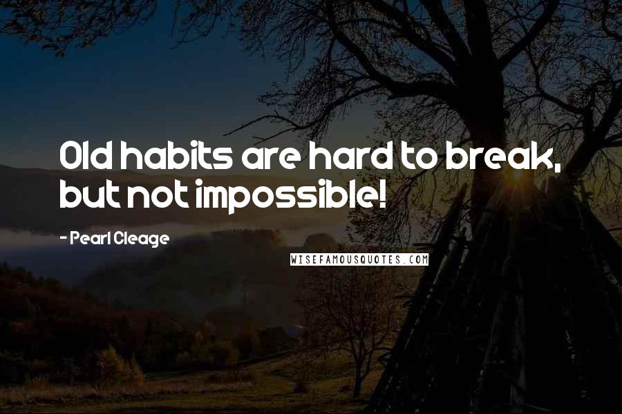 Pearl Cleage Quotes: Old habits are hard to break, but not impossible!