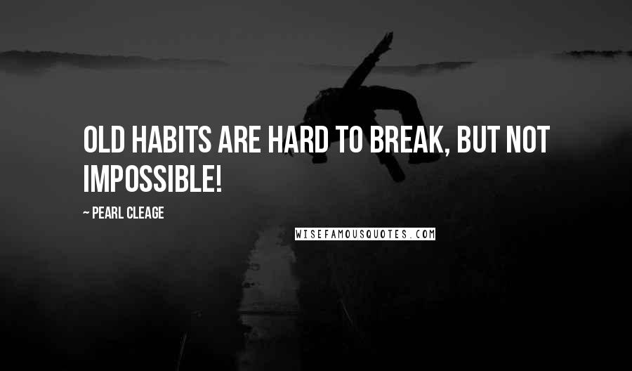 Pearl Cleage Quotes: Old habits are hard to break, but not impossible!