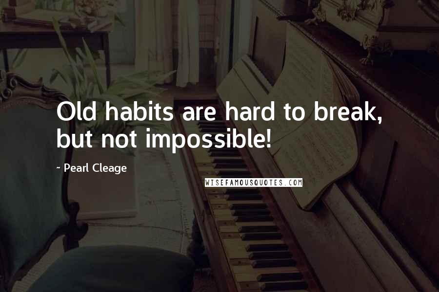 Pearl Cleage Quotes: Old habits are hard to break, but not impossible!