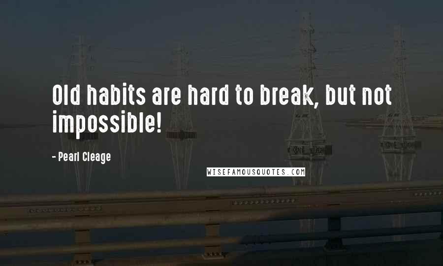 Pearl Cleage Quotes: Old habits are hard to break, but not impossible!
