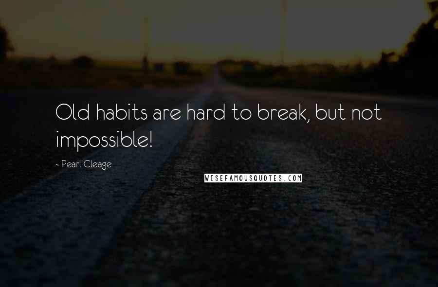 Pearl Cleage Quotes: Old habits are hard to break, but not impossible!