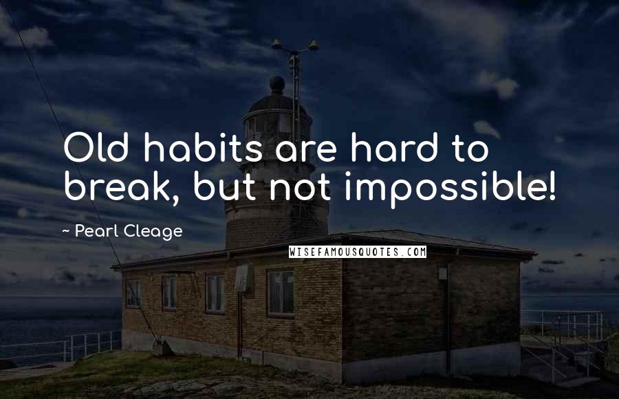 Pearl Cleage Quotes: Old habits are hard to break, but not impossible!