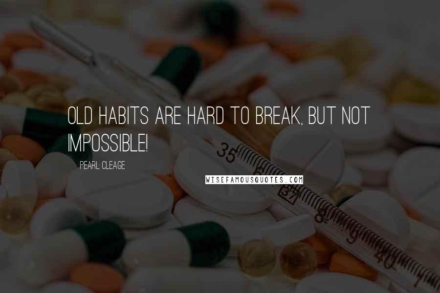 Pearl Cleage Quotes: Old habits are hard to break, but not impossible!