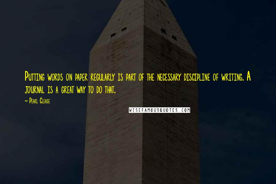 Pearl Cleage Quotes: Putting words on paper regularly is part of the necessary discipline of writing. A journal is a great way to do that.
