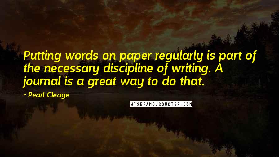 Pearl Cleage Quotes: Putting words on paper regularly is part of the necessary discipline of writing. A journal is a great way to do that.