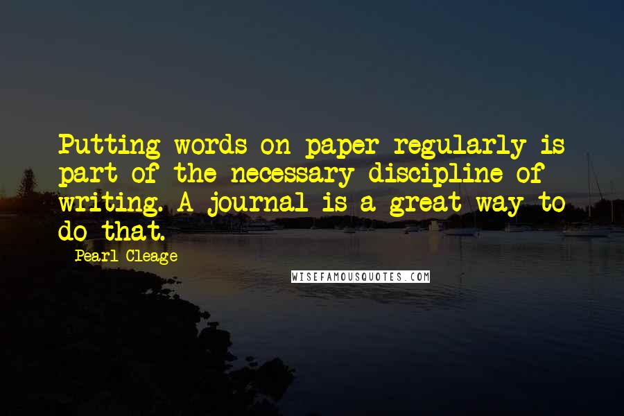 Pearl Cleage Quotes: Putting words on paper regularly is part of the necessary discipline of writing. A journal is a great way to do that.