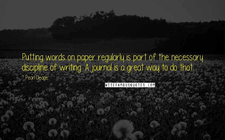 Pearl Cleage Quotes: Putting words on paper regularly is part of the necessary discipline of writing. A journal is a great way to do that.