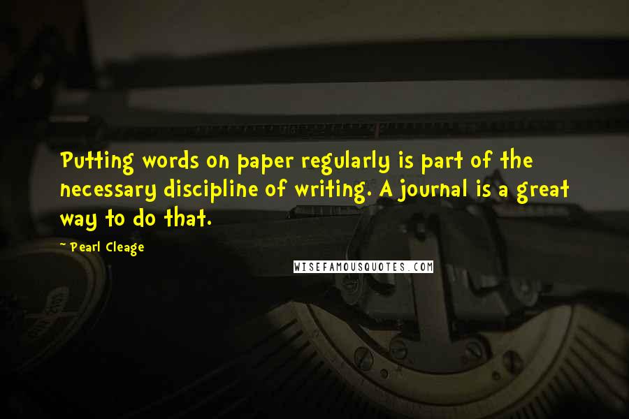 Pearl Cleage Quotes: Putting words on paper regularly is part of the necessary discipline of writing. A journal is a great way to do that.