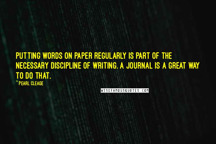 Pearl Cleage Quotes: Putting words on paper regularly is part of the necessary discipline of writing. A journal is a great way to do that.