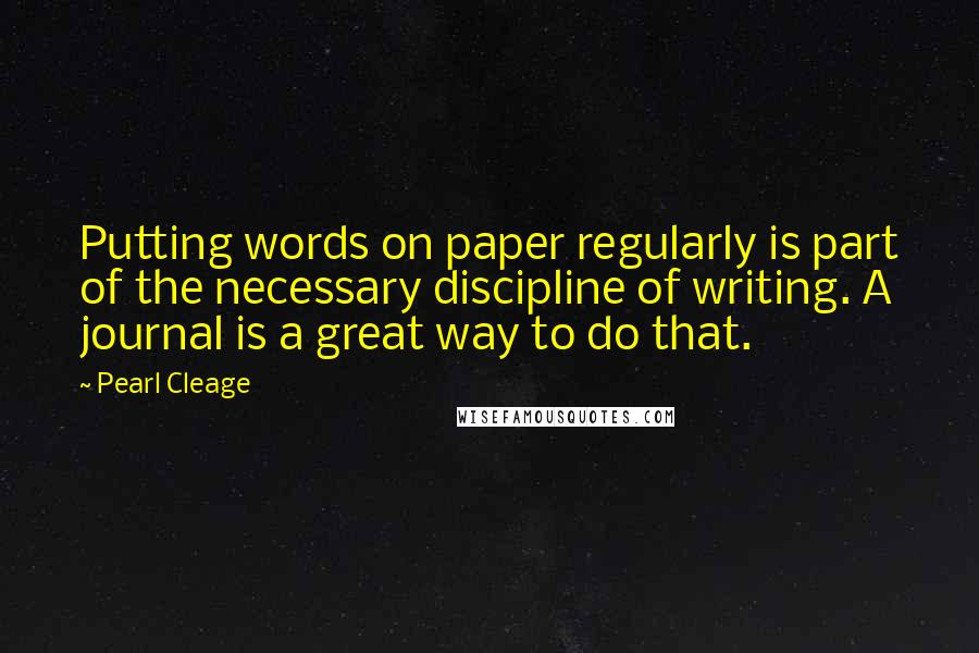 Pearl Cleage Quotes: Putting words on paper regularly is part of the necessary discipline of writing. A journal is a great way to do that.