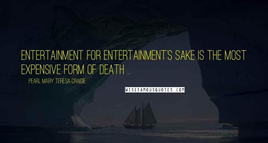 Pearl Mary Teresa Craigie Quotes: Entertainment for entertainment's sake is the most expensive form of death ...