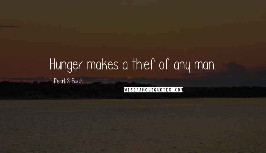 Pearl S. Buck Quotes: Hunger makes a thief of any man.