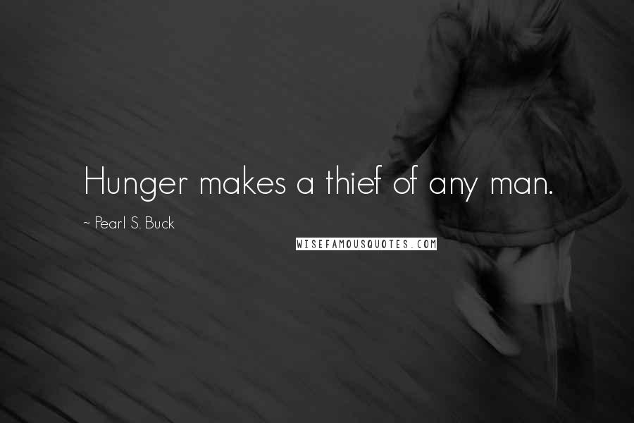 Pearl S. Buck Quotes: Hunger makes a thief of any man.