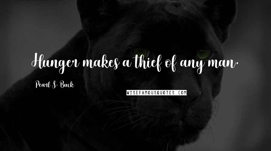 Pearl S. Buck Quotes: Hunger makes a thief of any man.