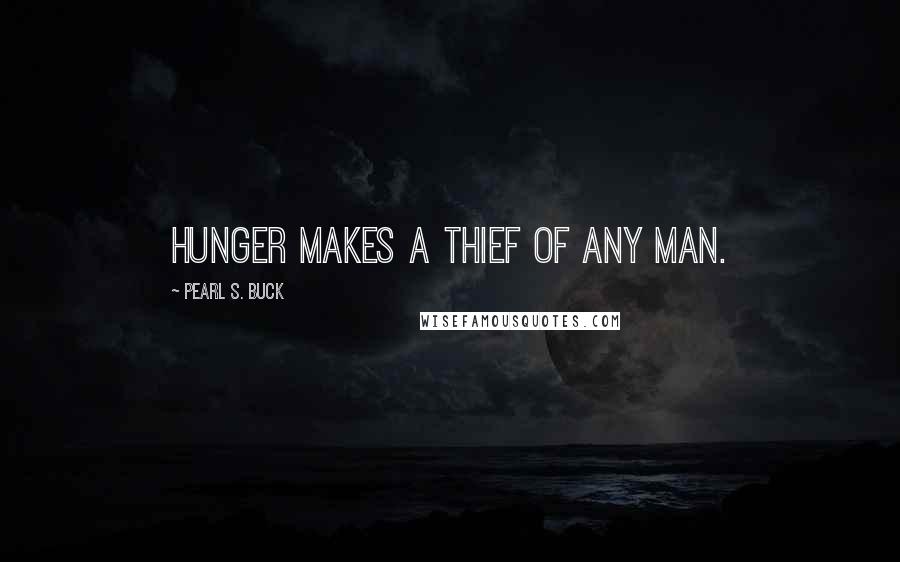 Pearl S. Buck Quotes: Hunger makes a thief of any man.